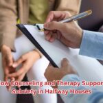 How Counseling and Therapy Support Sobriety in Halfway Houses