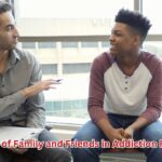 The Role of Family and Friends in Addiction Recovery